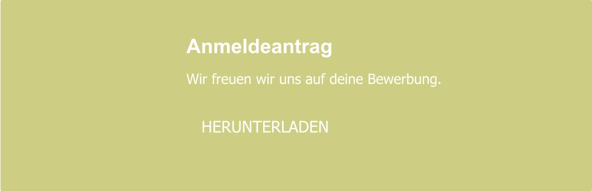 Anmeldeantrag  Wir freuen wir uns auf deine Bewerbung.     HERUNTERLADEN
