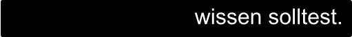 wissen solltest.
