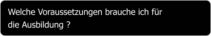 Welche Voraussetzungen brauche ich für  die Ausbildung ?