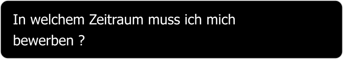 In welchem Zeitraum muss ich mich  bewerben ?