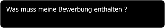 Was muss meine Bewerbung enthalten ?