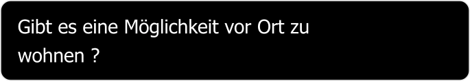 Gibt es eine Möglichkeit vor Ort zu  wohnen ?