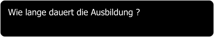 Wie lange dauert die Ausbildung ?