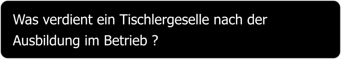 Was verdient ein Tischlergeselle nach der Ausbildung im Betrieb ?