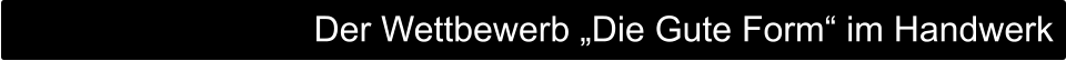 Der Wettbewerb „Die Gute Form“ im Handwerk