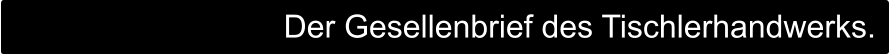 Der Gesellenbrief des Tischlerhandwerks.