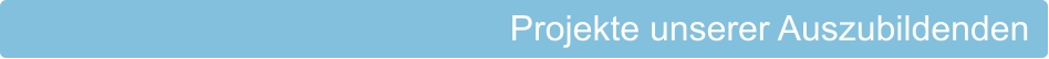 Projekte unserer Auszubildenden