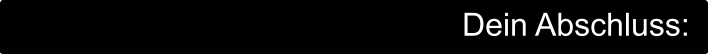 Dein Abschluss: