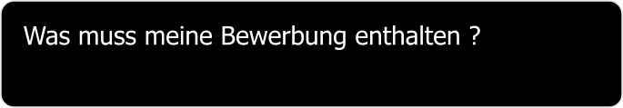 Was muss meine Bewerbung enthalten ?