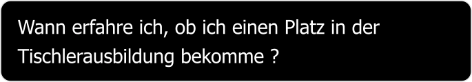 Wann erfahre ich, ob ich einen Platz in der Tischlerausbildung bekomme ?