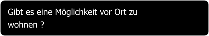 Gibt es eine Möglichkeit vor Ort zu  wohnen ?