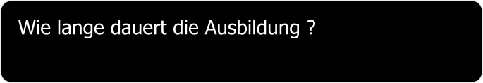 Wie lange dauert die Ausbildung ?